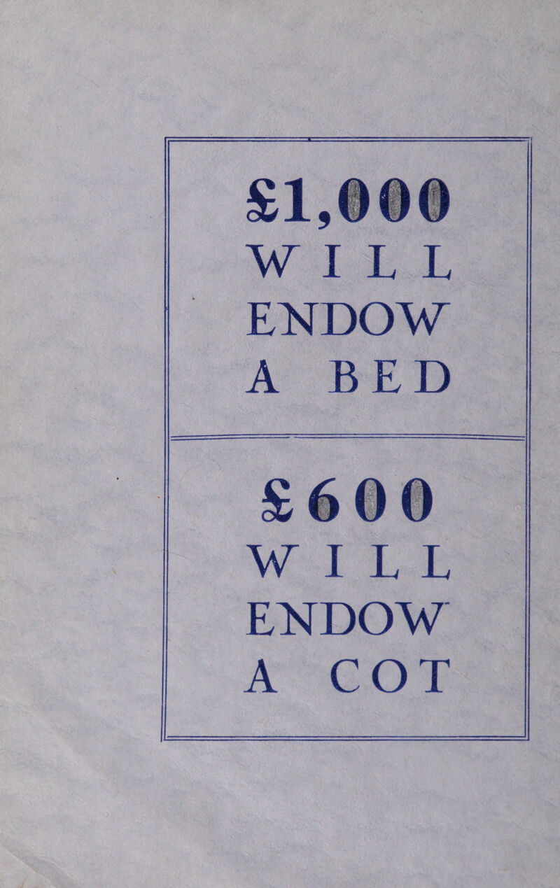 WILL ENDOW A BED £600 WILL ENDOW A COT