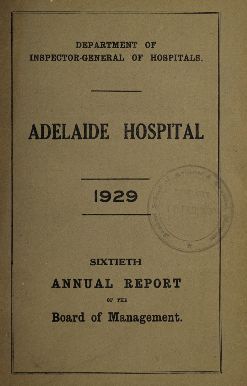 DEPARTMENT OF INSPECTOR-GENERAL OF HOSPITALS. ADELAIDE HOSPITAL SIXTIETH ANNUAL REPORT OF THE Board of Management.