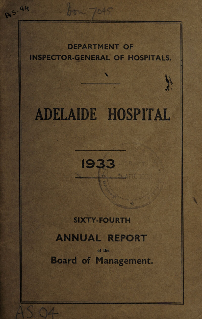 DEPARTMENT OF INSPECTOR-GENERAL OF HOSPITALS. ADELAIDE HOSPITAL - 4 SIXTY-FOURTH ANNUAL REPORT of the Board of Management,