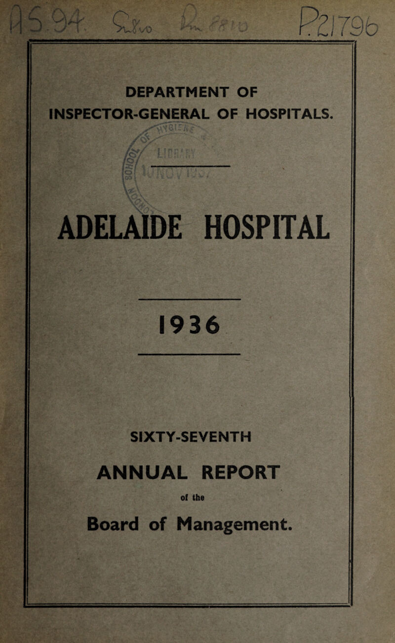 DEPARTMENT OF INSPECTOR-GENERAL OF HOSPITALS. ADELAIDE HOSPITAL 1936 SIXTY-SEVENTH ANNUAL REPORT of the Board of Management.