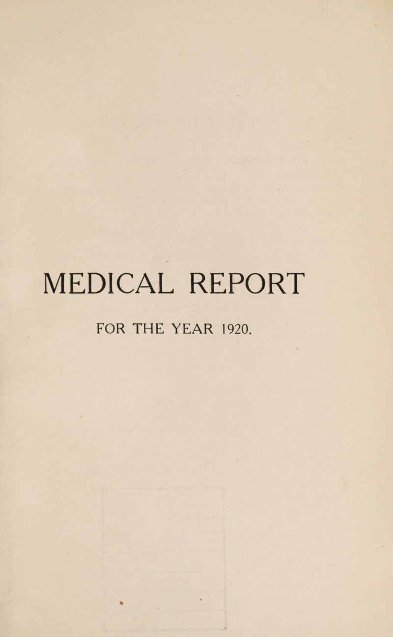 MEDICAL REPORT FOR THE YEAR 1920.