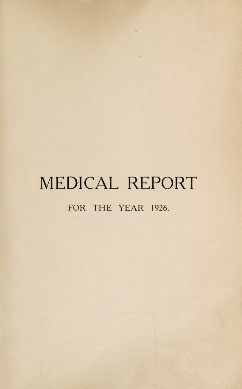 MEDICAL REPORT FOR THE YEAR 1926.