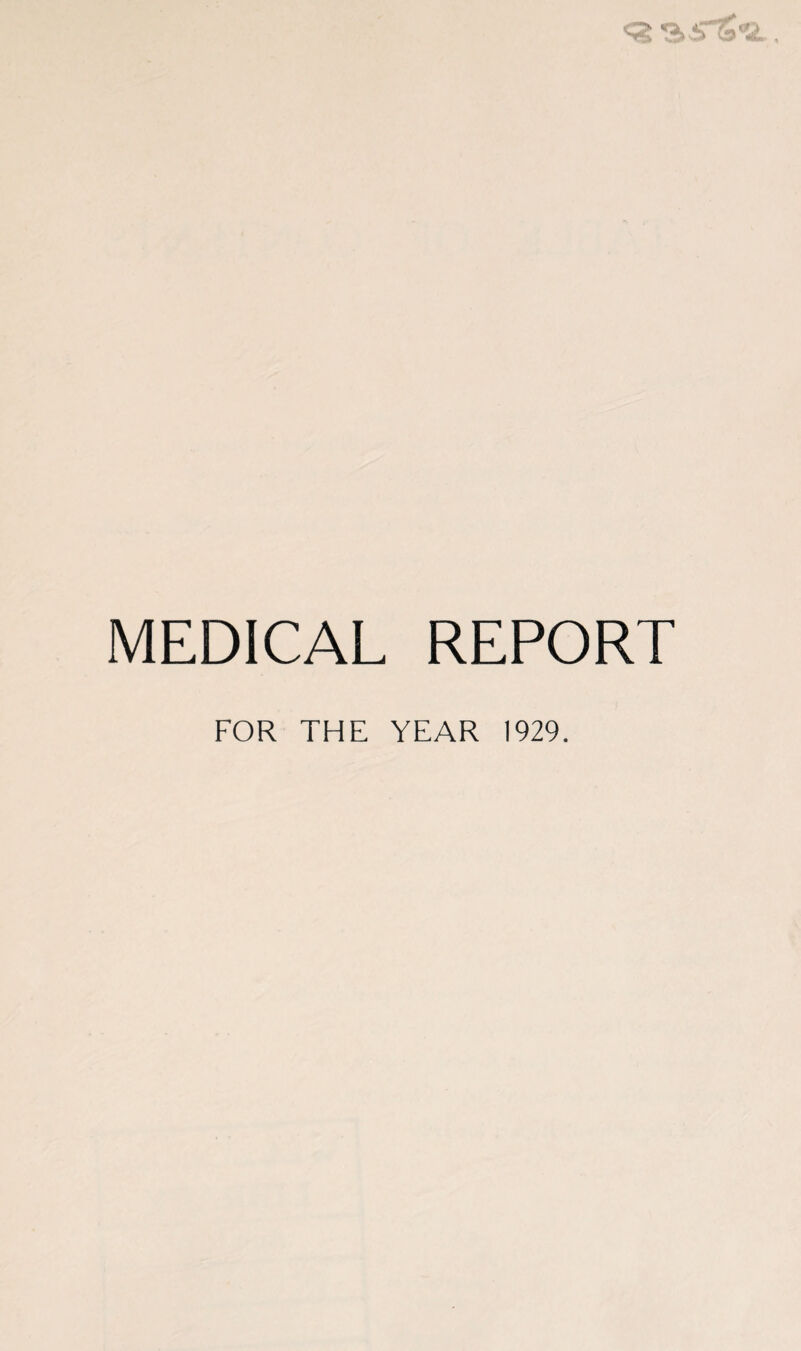 MEDICAL REPORT FOR THE YEAR 1929.