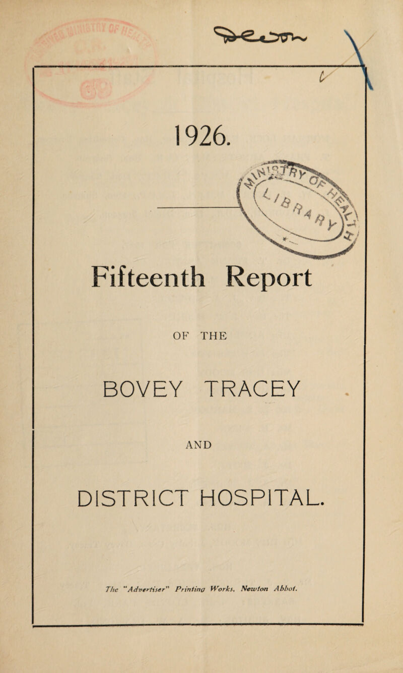 \ 1926. Fifteenth Report OF THE BOVEY TRACEY AND DISTRICT HOSPITAL. The Advertiser Printing Works, Newton Abbot.