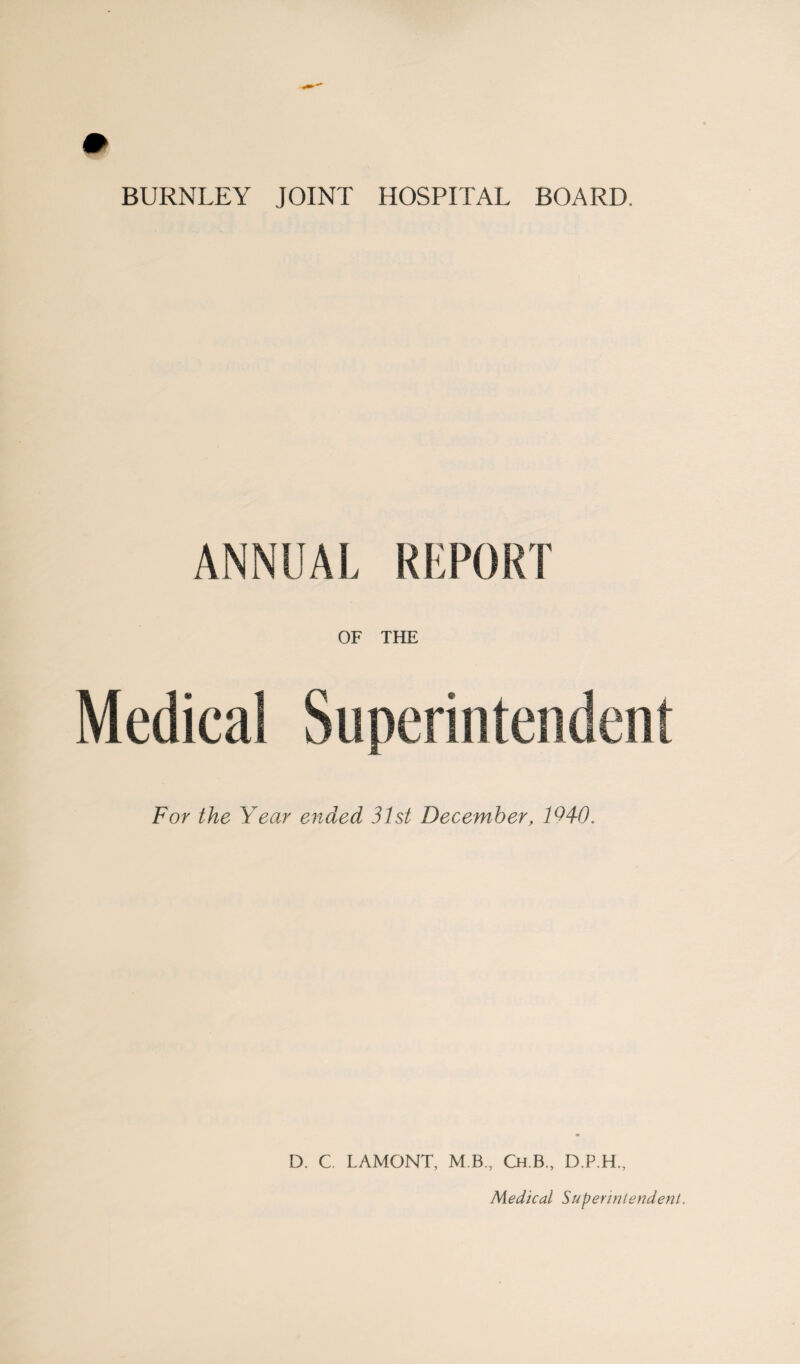 ANNUAL REPORT Medica OF THE For the Year ended 31st December, 1940, D. C. LAMONT, M B., Ch.B., D.P.H.,