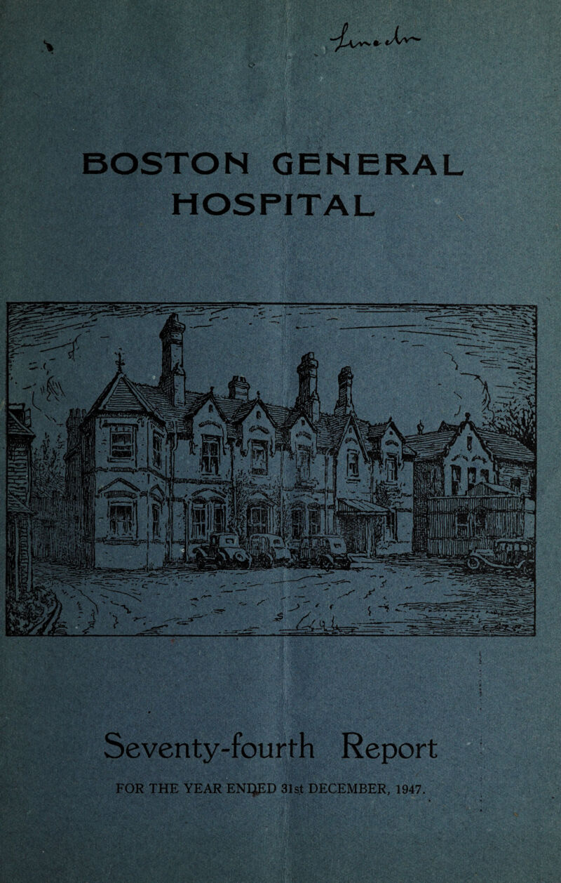 BOSTON GENER HOSPITAL Seventy-fourth Report FOR THE YEAR ENIJED 31st DECEMBER, 1947.