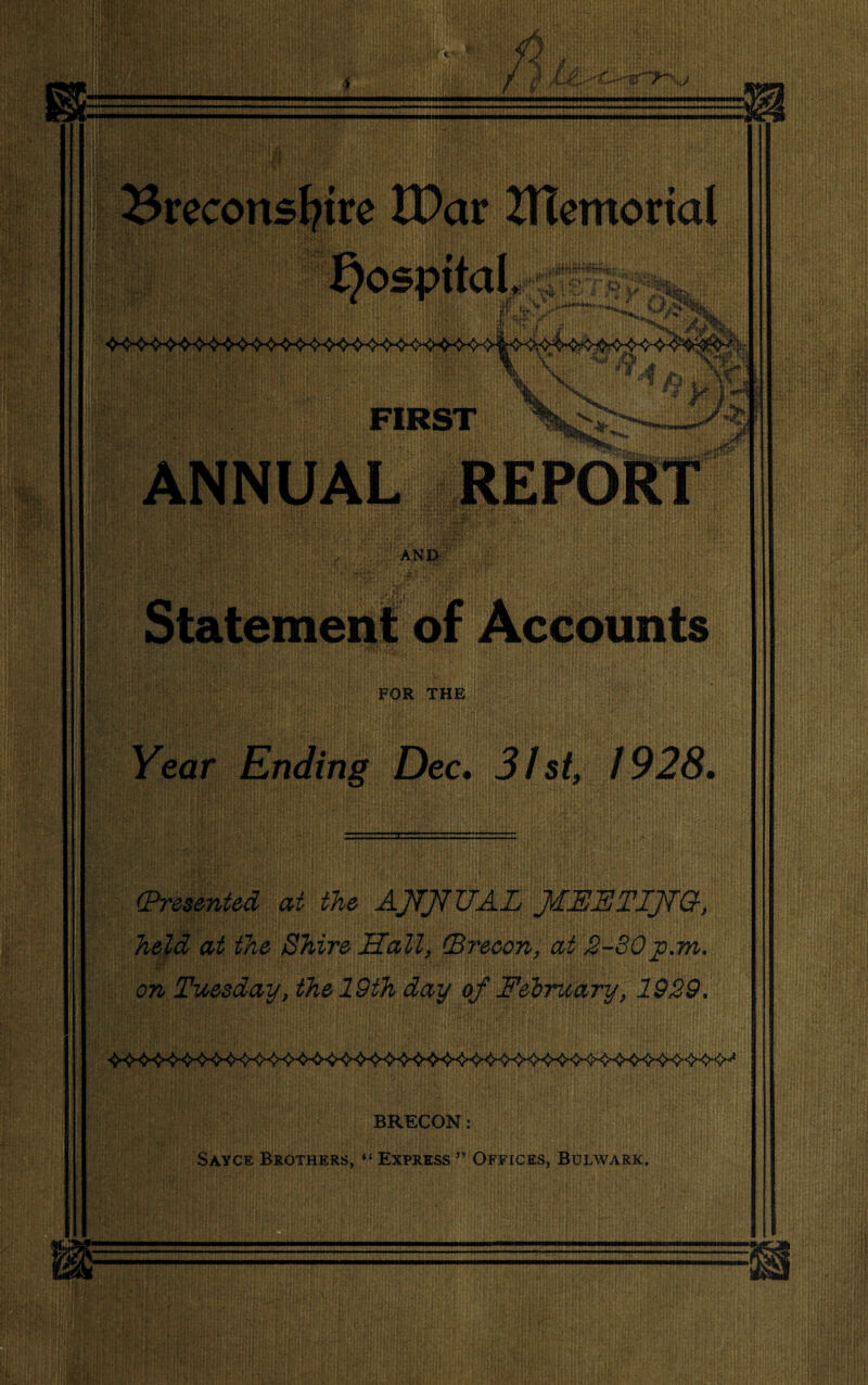 BRECON: Sayce Brothers, “ Express ” Offices, Bulwark. ANNUAL REPORT AND m [fit FOR THE Year Ending Dec. 31st, 1928 (Presented at the AJTJ7UAL JAEETIJTG-, held at the Shire Hall, (Brecon, at 2-80 p.m, on Tuesday, the 19th day of February, 1929,