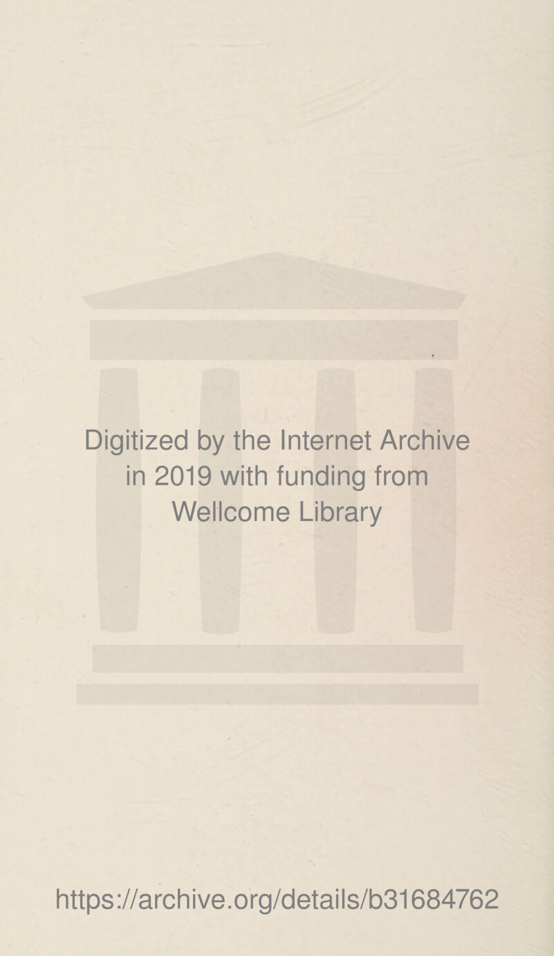 Digitized by the Internet Archive in 2019 with funding from Wellcome Library https://archive.org/details/b31684762