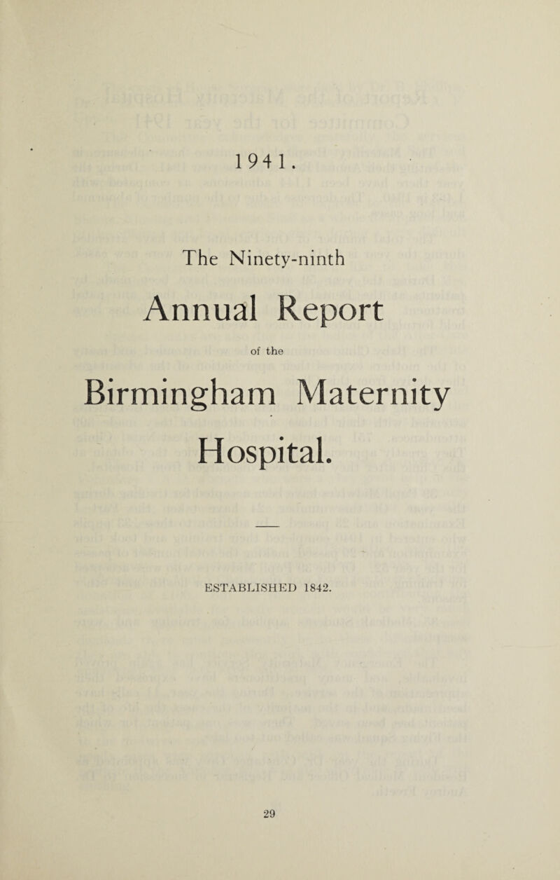 194 1. The Ninety-ninth Annual Report of the Birmingham Maternity Hospital. ESTABLISHED 1842.