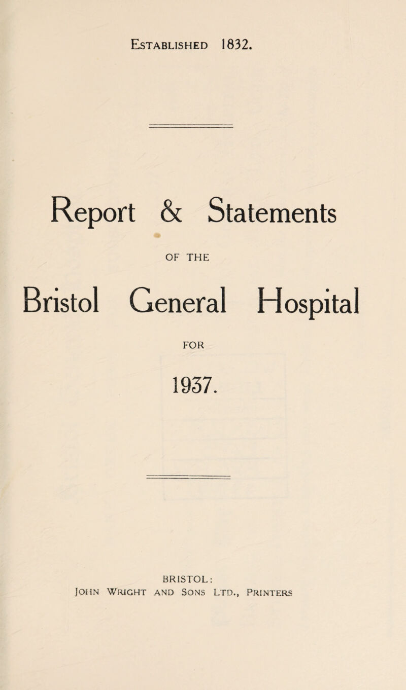 Established 1832. Report & Statements OF THE Bristol General Hospital FOR 1937. BRISTOL: John Wright and Sons ltd., Printers