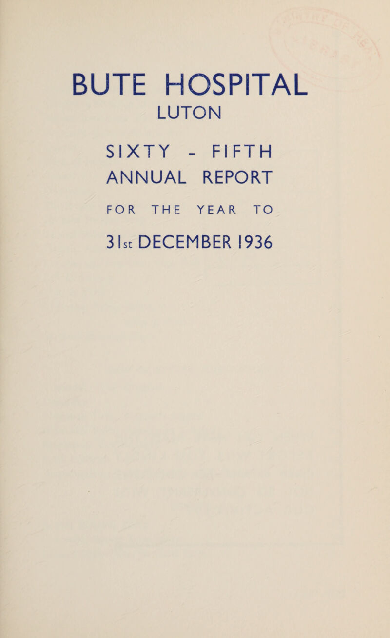 BUTE HOSPITAL LUTON SIXTY - FIFTH ANNUAL REPORT FOR THE YEAR TO