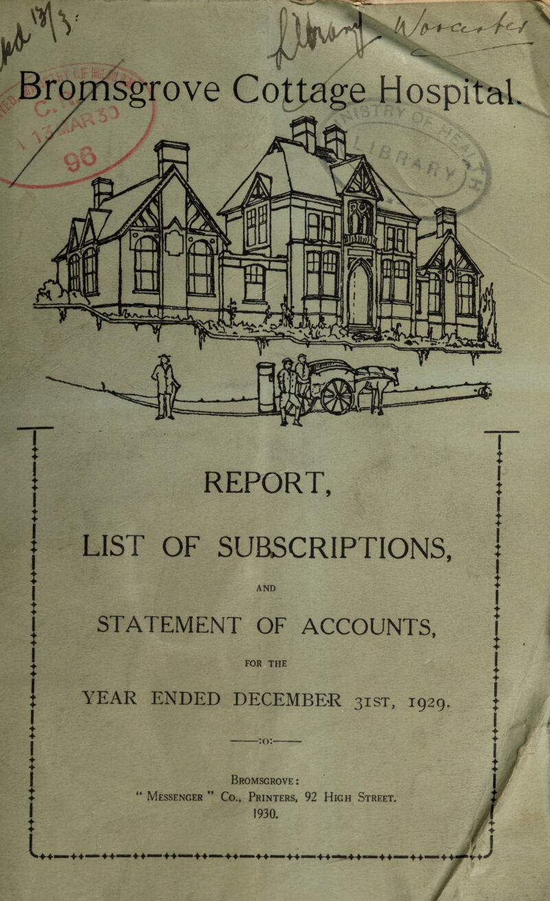 t I t I X I X I X I X I X I I I X I X I X I X REPORT, LIST OF SUBSCRIPTIONS, AND STATEMENT OF ACCOUNTS, FOR THE YEAR ENDED DECEMBER 31ST, 1929. X I X I X I X I X I X I X -:o:- Bromsgrove : “ Messenger ” Co., Printers, 92 High Street. 1930. V>M‘  M ♦ >■