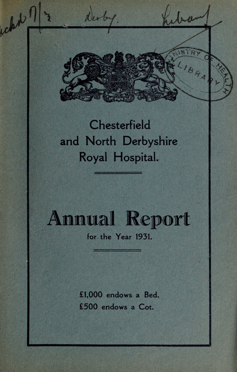 \h.Y/v Chesterfield and North Derbyshire for the Year 1931. £1,000 endows a Bed. £500 endows a Cot.