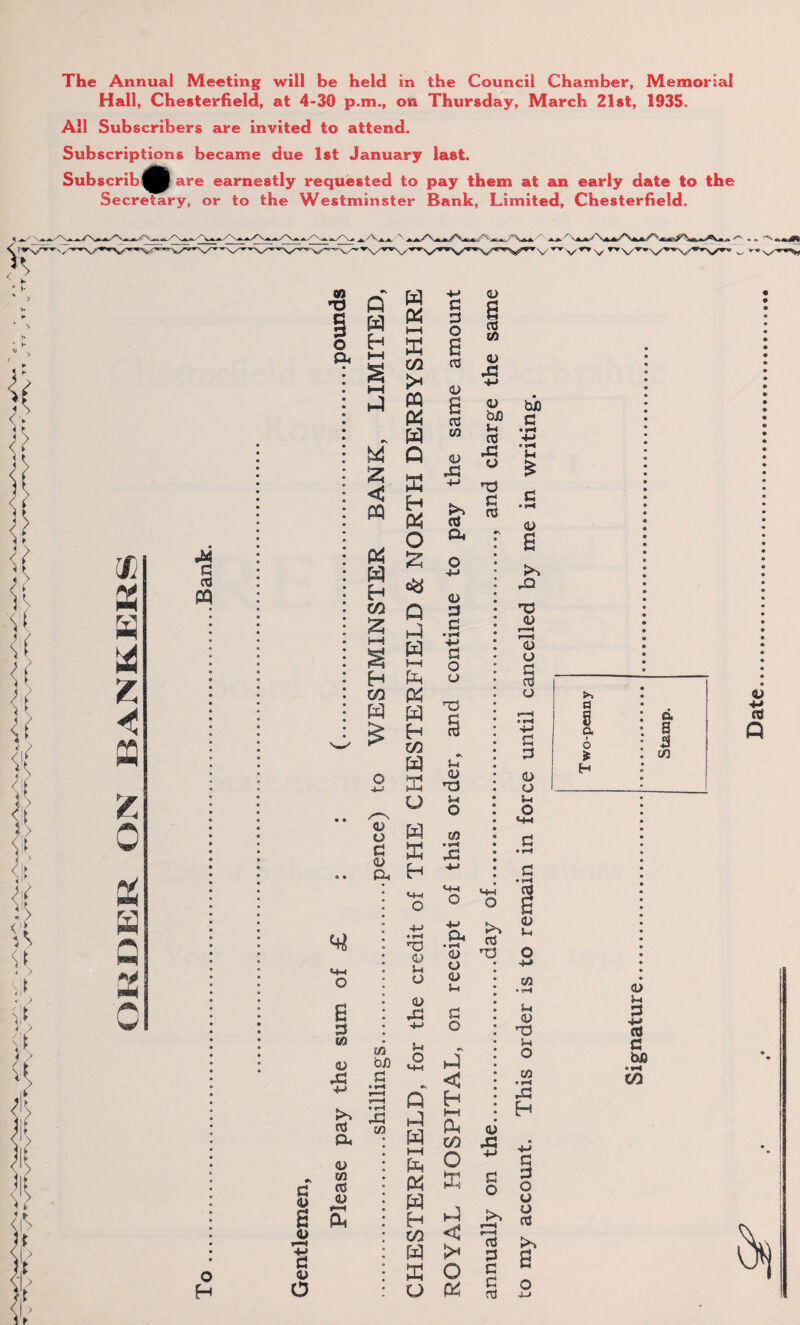 The Annual Meeting will be held in the Council Chamber, Memorial Hall, Chesterfield, at 4-30 p.m., on Thursday, March 21st, 1935. All Subscribers are invited to attend. Subscriptions became due 1st January last. Subscrib^p are earnestly requested to pay them at an early date to the Secretary, or to the Westminster Bank, Limited, Chesterfield. g & a S i $ is m CL> u 3 cO C 6J3 O H C CO CO K c o O <D s <L> Oi W H >> rH U o CO «—) W < > rH cO >> s C CL) E o C o o c rfl o Date