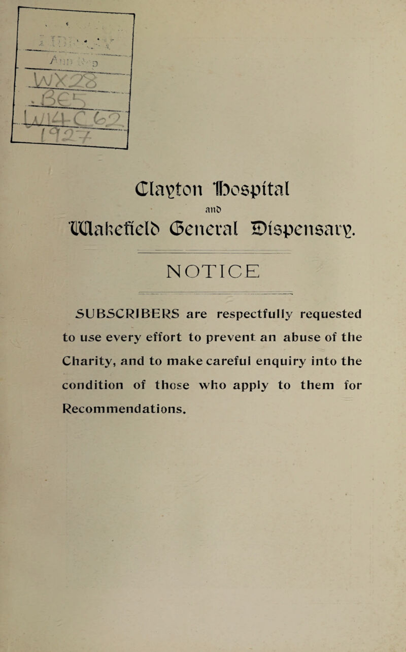 Clacton Ibespttal anfc Mahetidb General 2Kspensar\>. NOTICE SUBSCRIBERS are respectfully requested to use every effort to prevent an abuse of the Charity, and to make careful enquiry into the condition of those who apply to them for Recommendations.