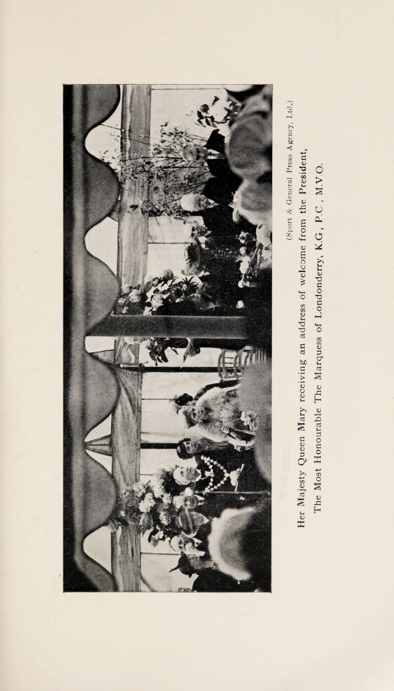 Her Majesty Queen Mary receiving an address of welcome from the President, The Most Honourable The Marquess of Londonderry, K.G , P.C , M.V.O.