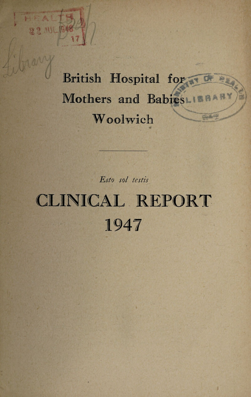 u .British Hospital Mothers and Ba Woolwich « Esto sol testis CLINICAL REPORT 1947