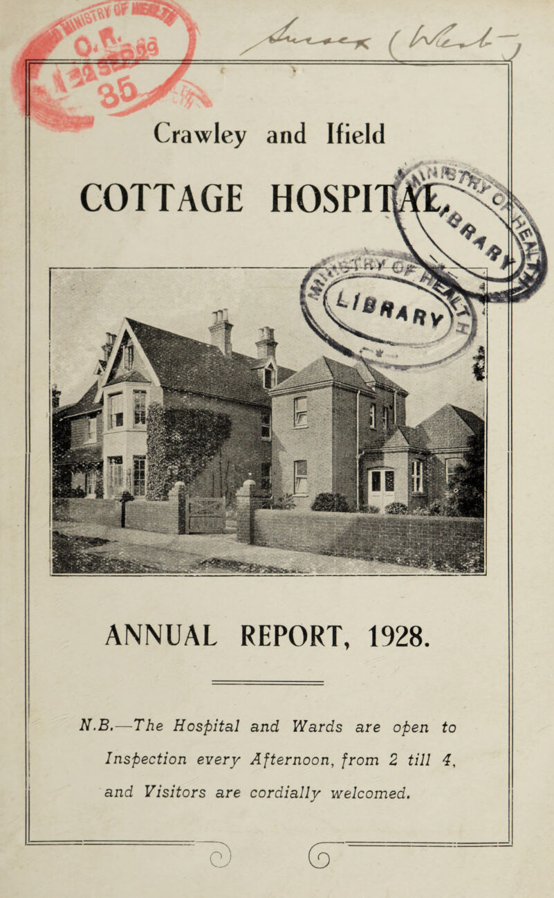 Crawley and Ilield ANNUAL REPORT, 1928. N.B.—The Hospital and Wards are open to Inspection every Afternoon, from 2 till 4, and Visitors are cordially welcomed.