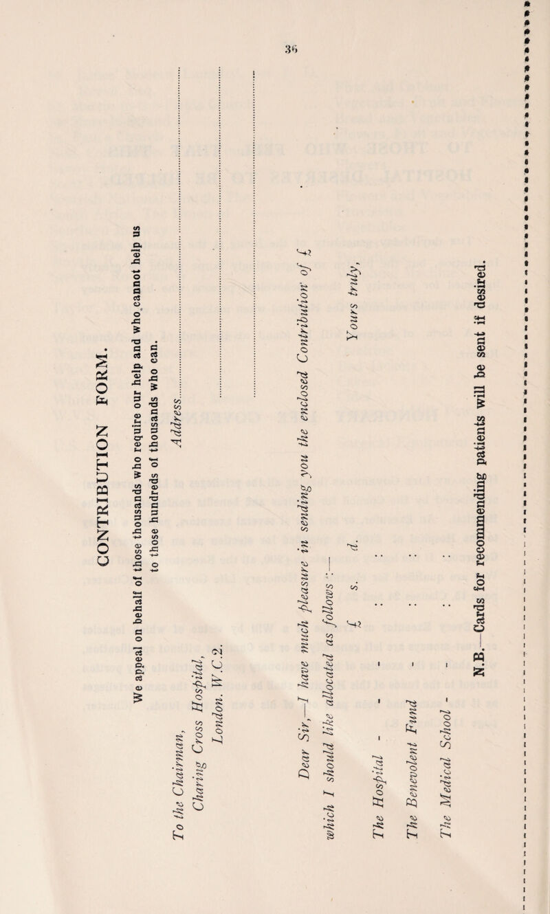 CONTRIBUTION FORM. e cn 3 a> 43 o a a d o i o 43 £ ns a cx I •§ f * 3 2 o ns „ e £ *« .3 to 3 3 O' o CD jG o **-< 43 ° pE v) ns CO Q} ns £, a ns as co 3 o 43 <» ■“ </> o 43 £3 3 43 CD 1/3 O 43 as 43 a> 42 C o d a> O. C, d CD C/3 CO CO V 85 85 8 <8*. * <S> 8 •-8 O o 81 *-80 ro 88» • r<k co O s O co Co O K o o 80 T<± <S- • <S> 8 >-8 o O' O • cS* s <S> o o 85 <o CO O o 8 co CO 8 o 80 8 * <S> 85 8 co CO 8 • ** CO 8 to 8 CO >~o CO --- • <S* CO 8 co Q C/> K O >n co 85 co CO 8 <o -Ki 8 co 03 8 CO * 8 ’-^ 8 o -8 co S -8 co ^8 8 • ^ co O co -8 84 8 8 8 co ,~<k 03 S> co <Sk CO CQ co •8 hi o o »8 CO to 8 co • <s> 85 CO CO -8 Es N.B.—Cards for recommending patients will be sent if desired.