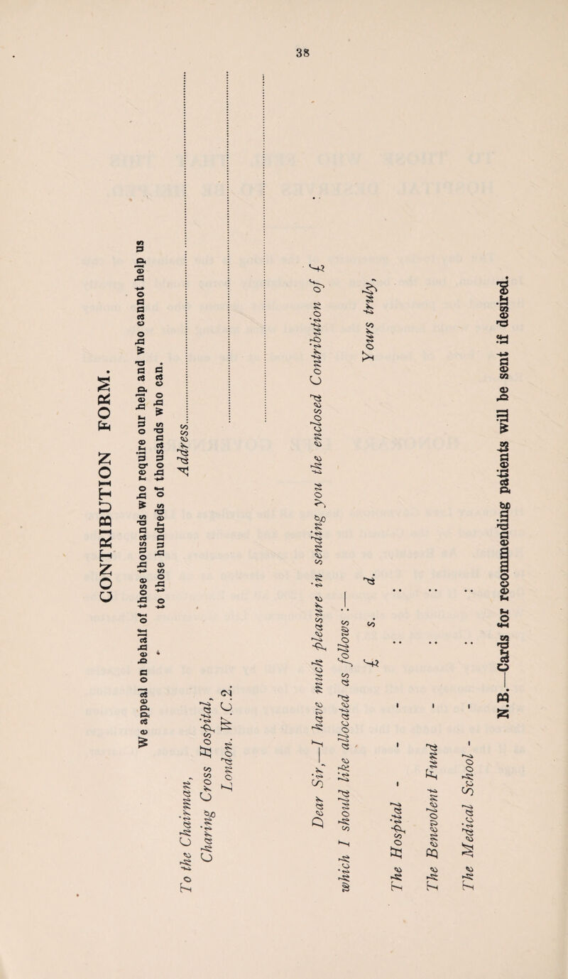 CONTRIBUTION FORM. 38 I M <p 43 O a a CS o o £3 £ T3 3 O ct5 eS o 3. — © 5 -g o -S <D 5 .tS W 3 3 cr o O 43 *« O •*-< 43 O ^ (/) 'T3 1/5 Q) -a 2 a -a c3 3 t/5 3 3 ^ o 43 a> m 03 2 s 5 43 o «o *3 ^3 C$ ■5 * -O 3 O *■ ^ «5 a> 3. 3. 03 a> -+o <33 o fci oo -s 00 § g § o ci O s o § o * *3 -s; 8P * u 4 -si O c> h-i N.B.—Cards for recommending patients will be sent if desired.