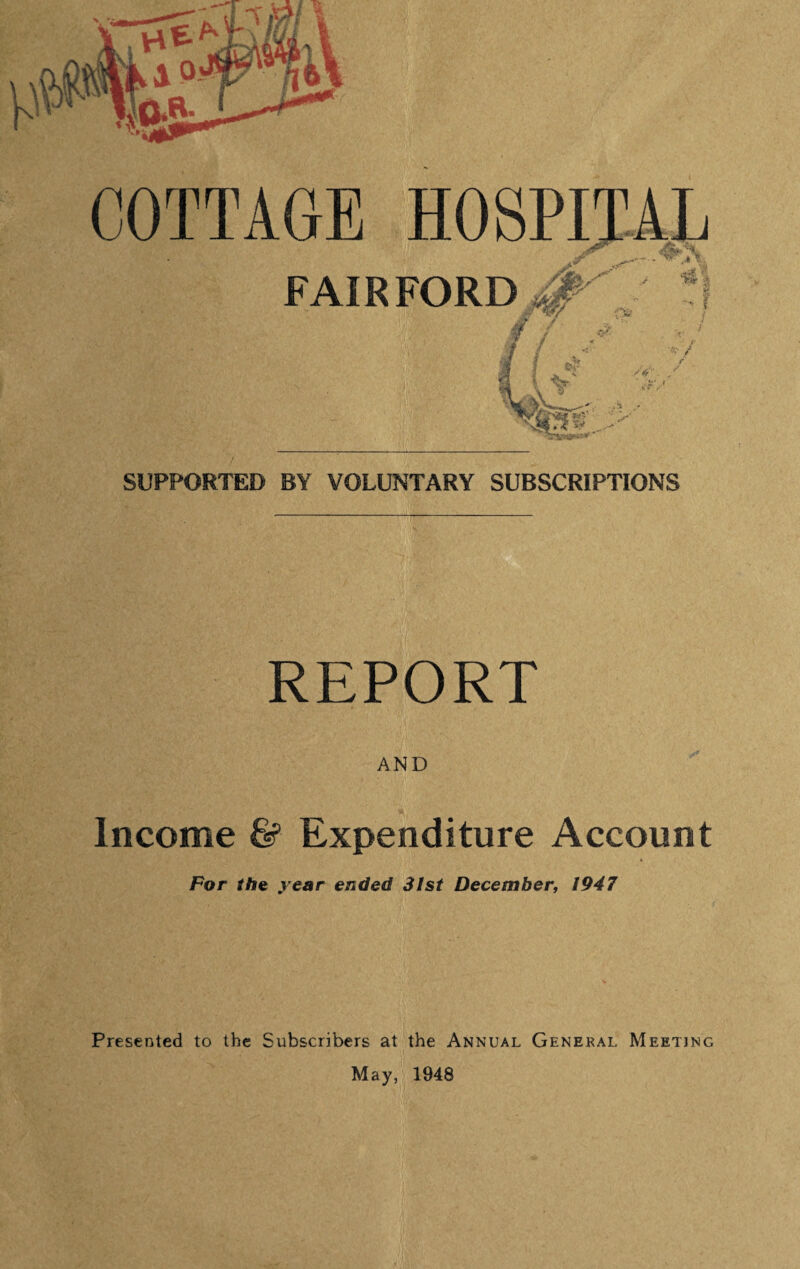 FAIR FORD T& A SUPPORTED BY VOLUNTARY SUBSCRIPTIONS REPORT AND Income & Expenditure Account For the year ended 31st December, 1947 Presented to the Subscribers at the Annual General Meeting May, 1948
