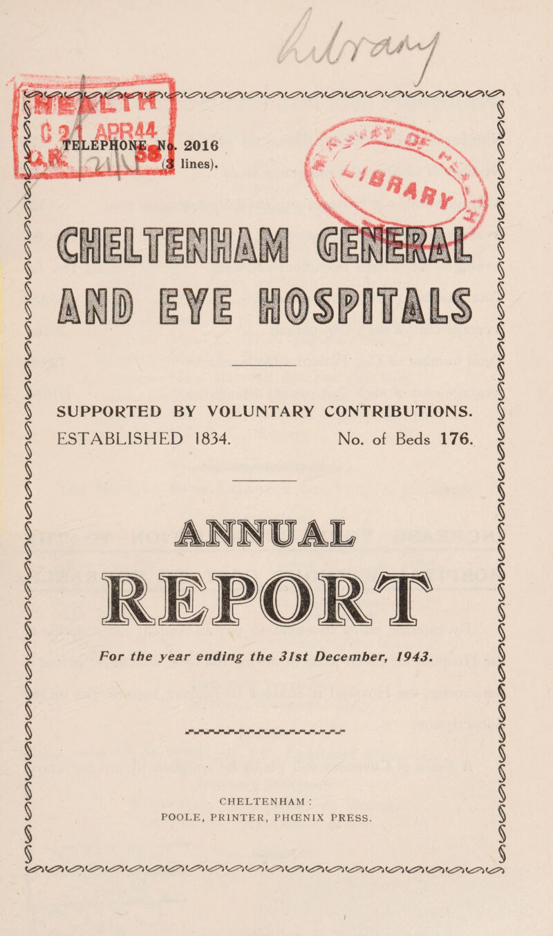 SUPPORTED BY VOLUNTARY CONTRIBUTIONS. ESTABLISHED 1834. No. of Beds 176. CHELTENHAM: POOLE, PRINTER, PHCENIX PRESS. <c2^> <<^