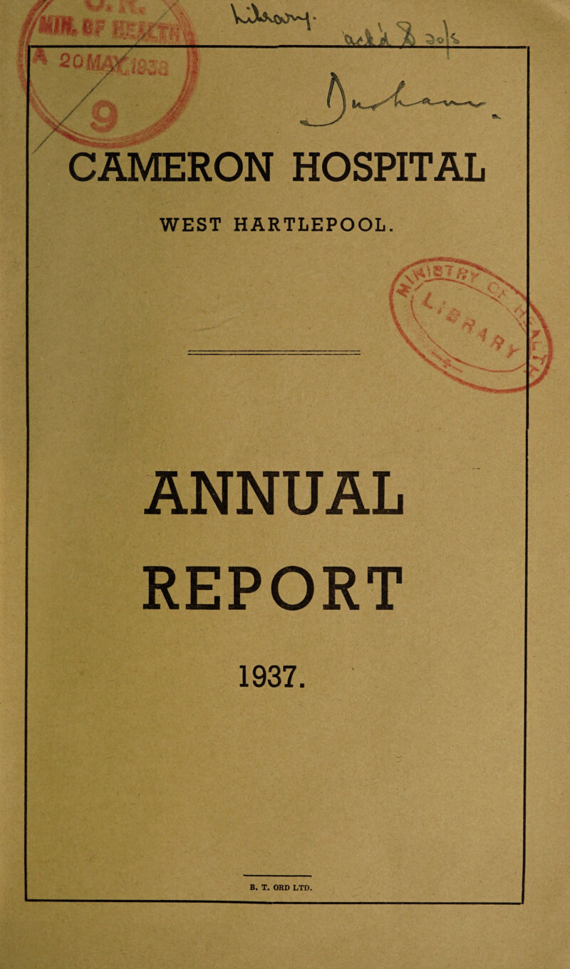 vV»*WMSb fj_ v.* > 1 K CAMERON HOSPITAL WEST HARTLEPOOL. ANNUAL REPORT 1937. B. T. ORD LTD.