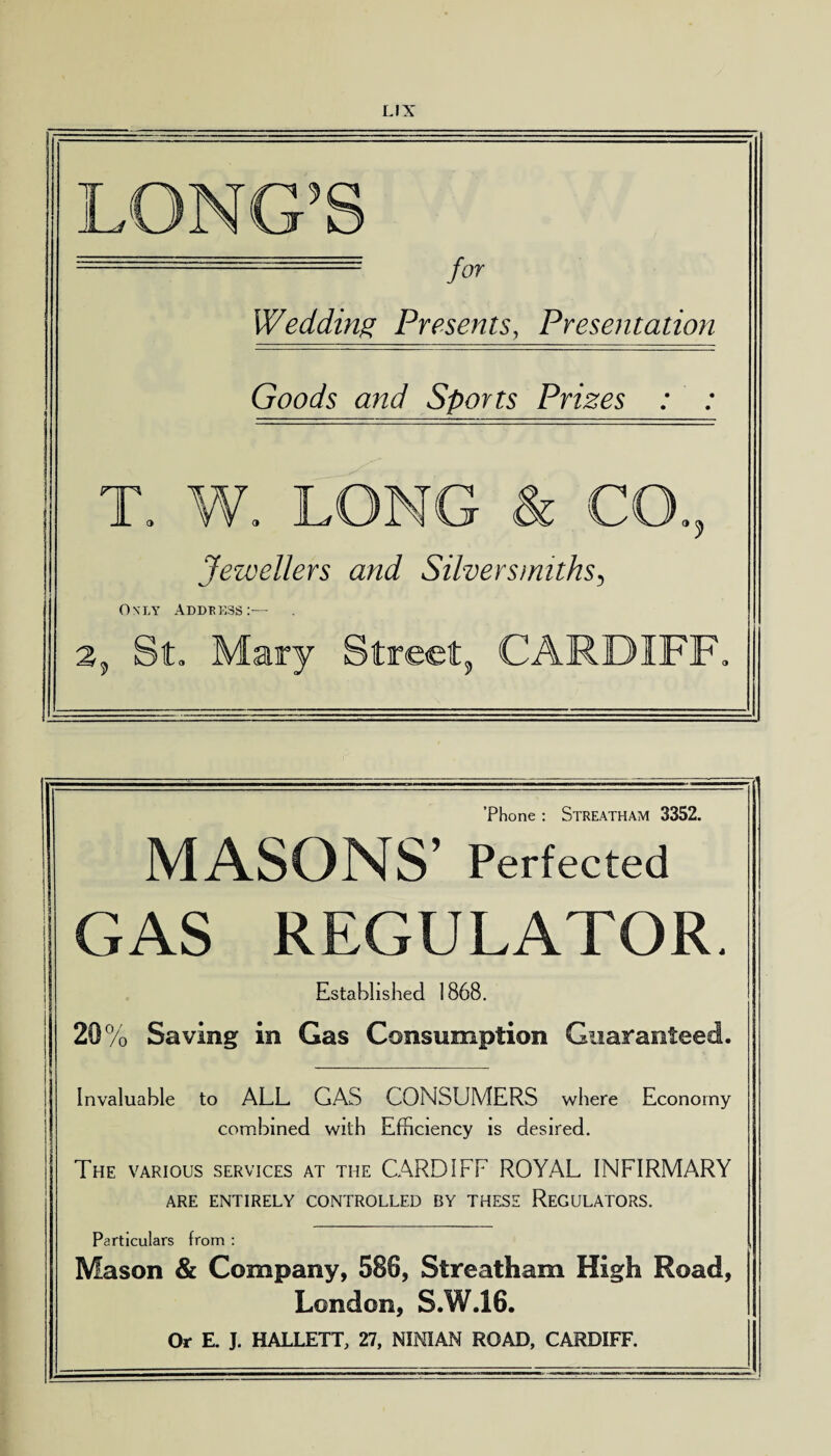- for Wedding Presents, Presentation Goods and Sports Prizes : : T. W. LONG CO 9 Jewellers and Silver smiths. Only Addkkss:- 2, St. Mary Street, CARDIFF,