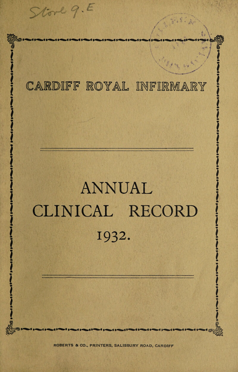 * f * i * ========= i > j ANNUAL j CLINICAL RECORD j 1932. i * i * __ __ t- i ) * ROBERTS fie CO., PRINTERS, SALISBURY ROAD, CARDIFF