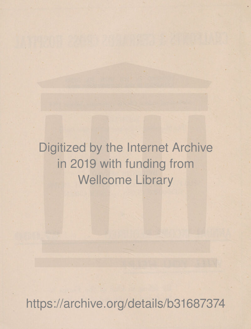 ‘V \ ‘ \ ✓ Digitized by the Internet Archive in 2019 with funding from Wellcome Library https://archive.org/details/b31687374