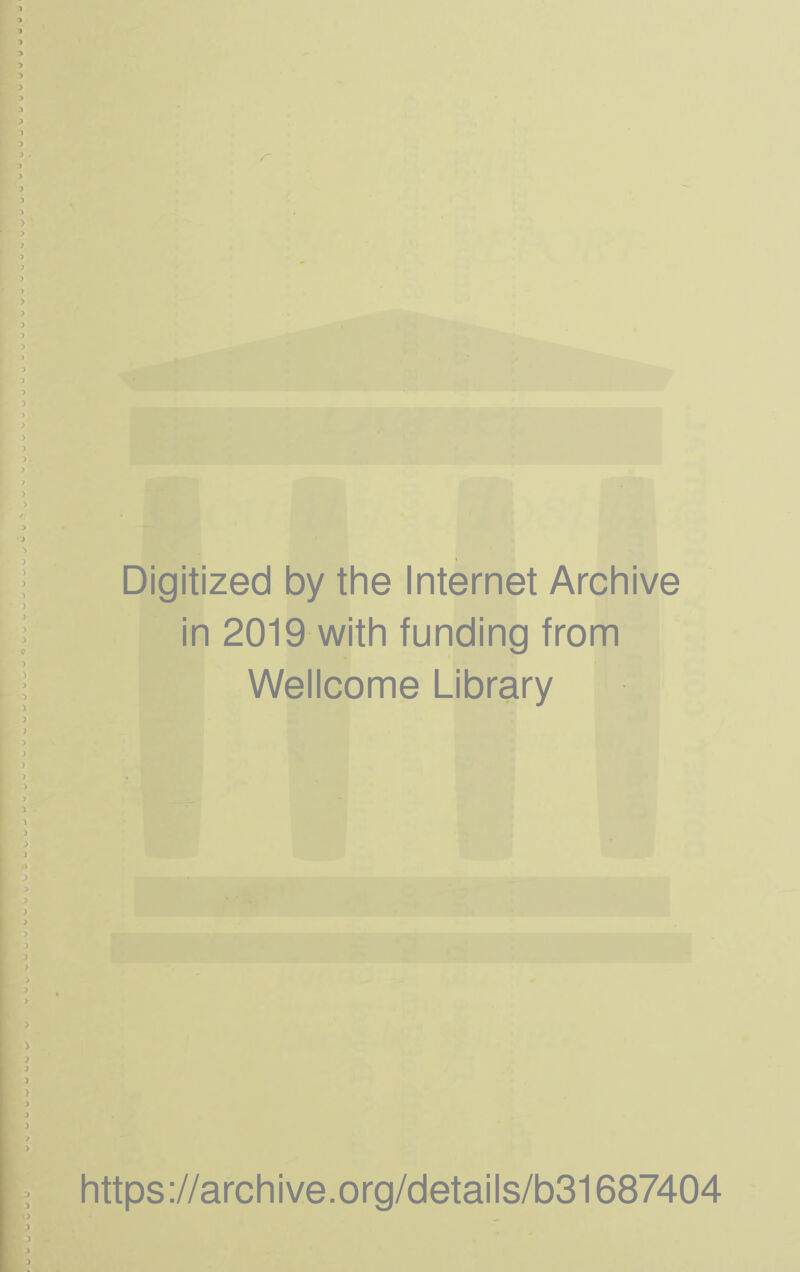 Digitized by the Internet Archive in 2019 with funding from Wellcome Library https ://arc h i ve. 0 rg/d etai Is/b31687404