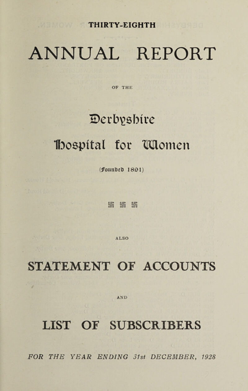 THIRTY-EIGHTH ANNUAL REPORT OF THE Berkshire Ifoospital for Momen (jfounfcrt) 1891) ALSO STATEMENT OF ACCOUNTS AND LIST OF SUBSCRIBERS FOR THE YEAR ENDING 31st DECEMBER, 1928