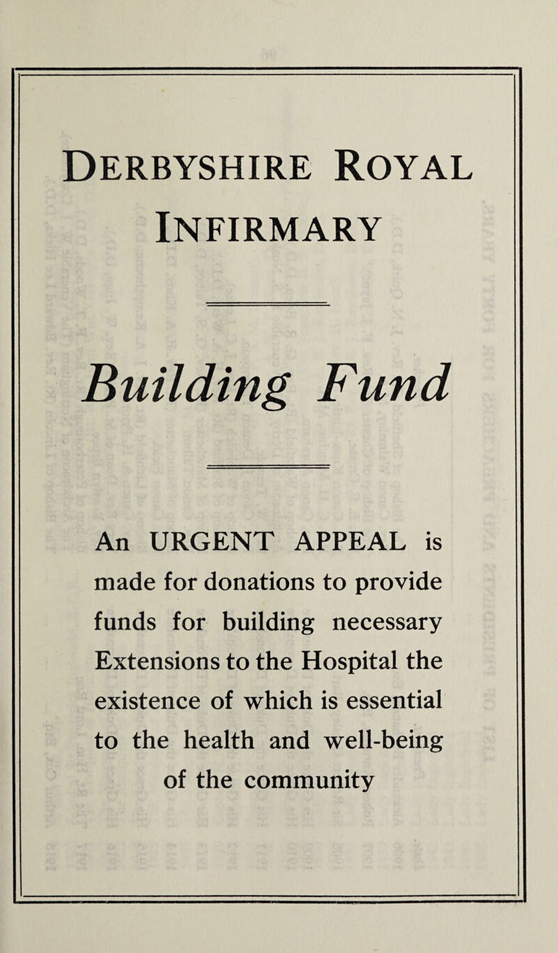 Infirmary Building Fund An URGENT APPEAL is made for donations to provide funds for building necessary Extensions to the Hospital the existence of which is essential to the health and well-being of the community