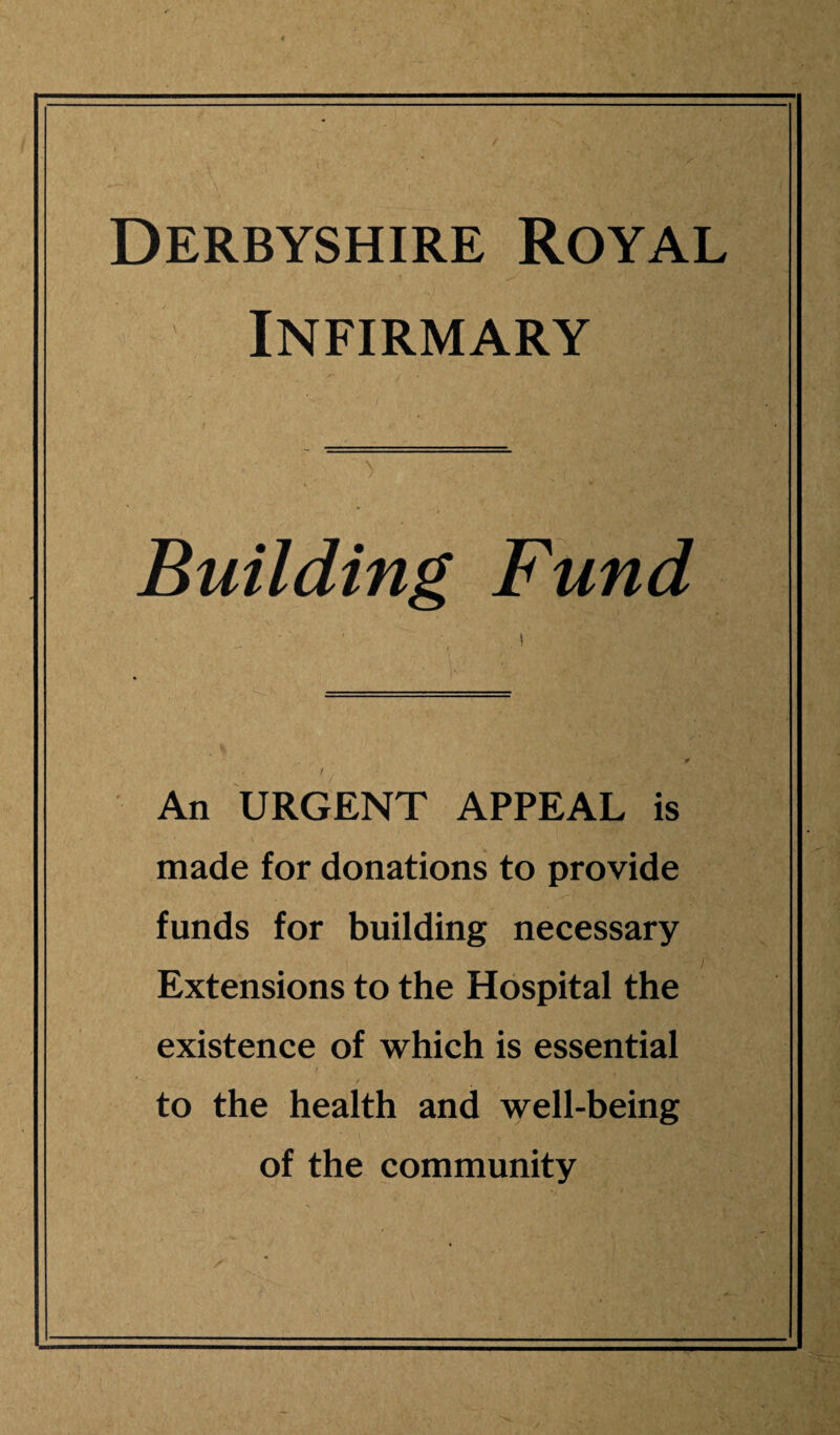 Infirmary Building Fund An URGENT APPEAL is made for donations to provide funds for building necessary Extensions to the Hospital the existence of which is essential to the health and well-being of the community