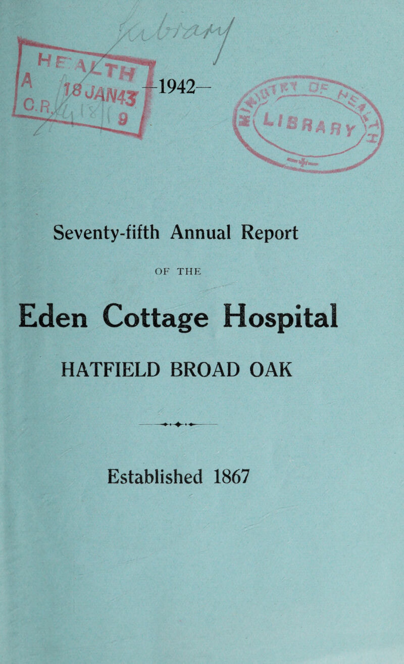 Seventy-fifth Annual Report OF THE Eden Cottage Hospital HATFIELD BROAD OAK Established 1867