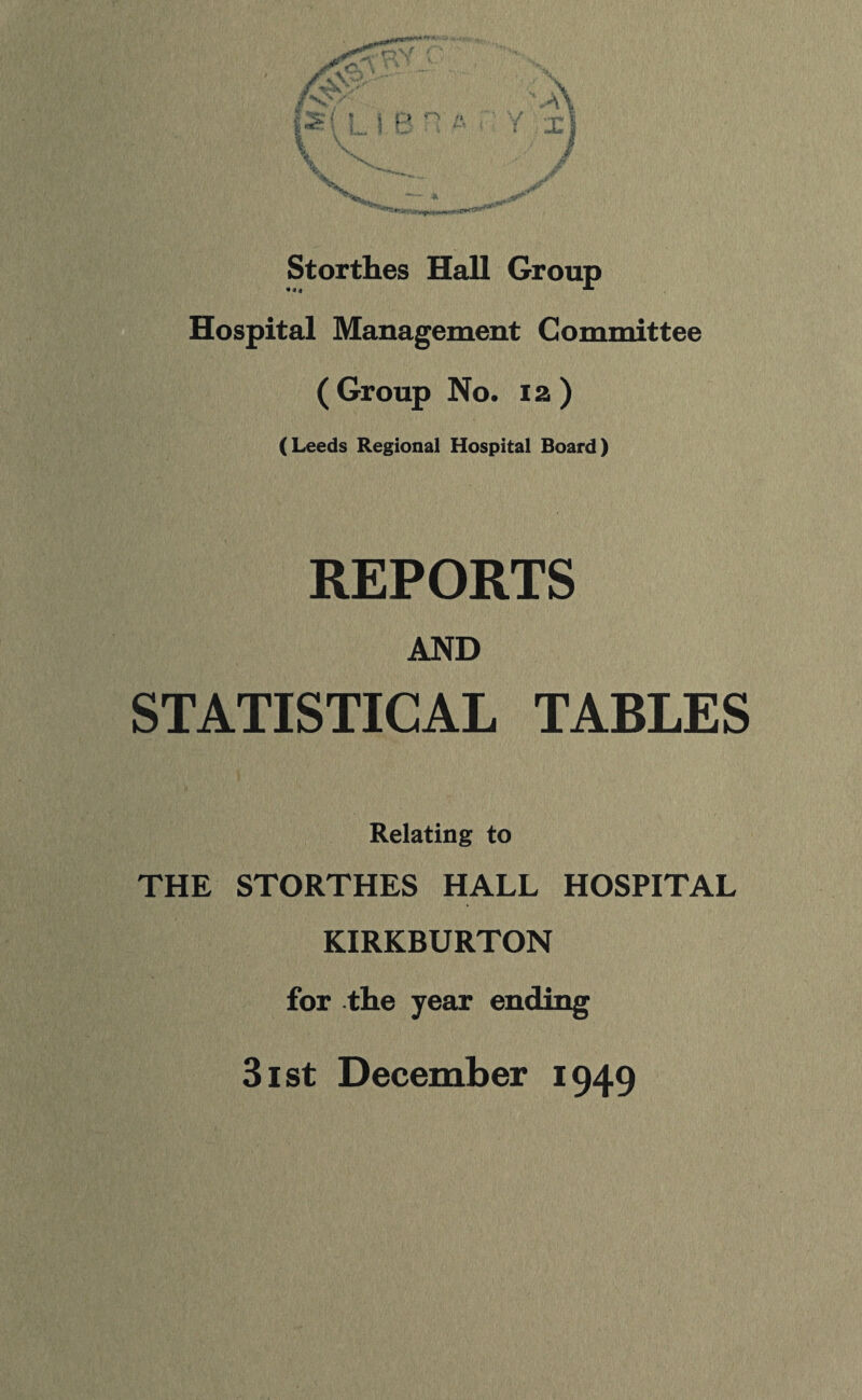 /£&>' $ N**' s |5( L I E \ V v%^ > ^ (i h • i *~' * v /A { X Storthes Hall Group Hospital Management Committee (Group No. 12 ) (Leeds Regional Hospital Board) REPORTS AND STATISTICAL TABLES Relating to THE STORTHES HALL HOSPITAL KIRKBURTON for the year ending