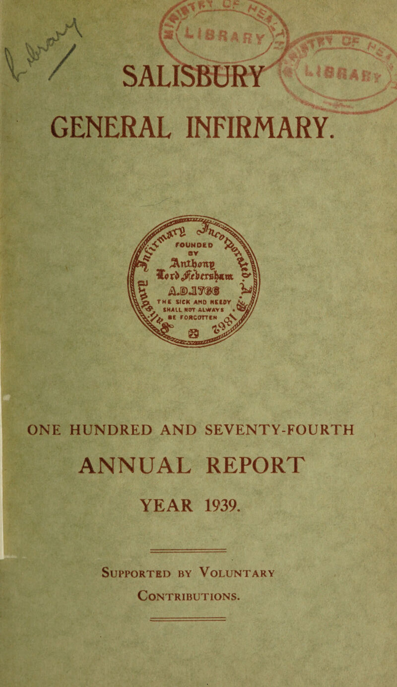 /T; JV / SALISBURY y-r/ yi/« GENERAL INFIRMARY. ONE HUNDRED AND SEVENTY-FOURTH ANNUAL REPORT YEAR 1939. Supported by Voluntary Contributions.