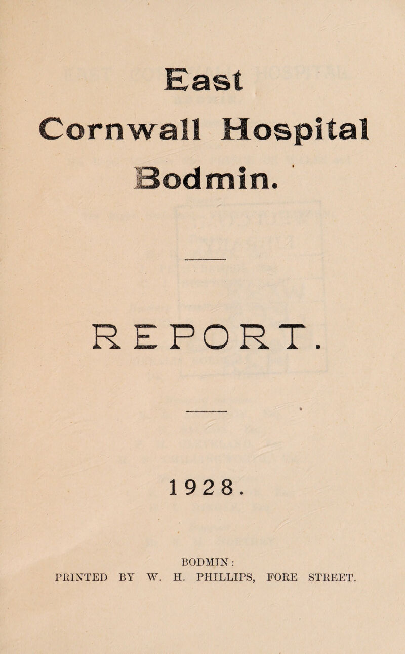 Cornwall Hospital Bodmin. ' REPORT. 1928. BODMIN: PRINTED BY W. H. PHILLIPS, FORE STREET.
