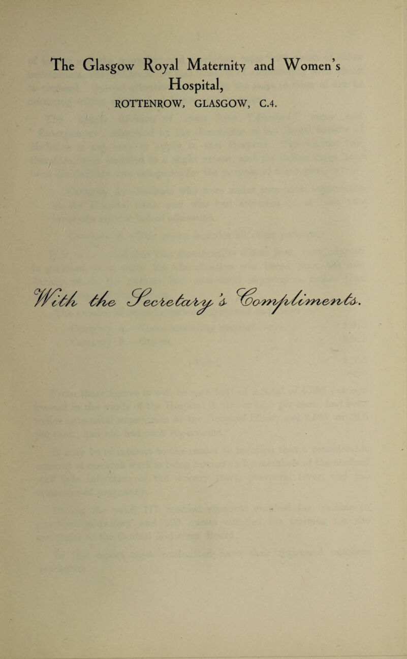 The Glasgow R^oyal Maternity and Women’s Hospital, ROTTENROW, GLASGOW, C.4.