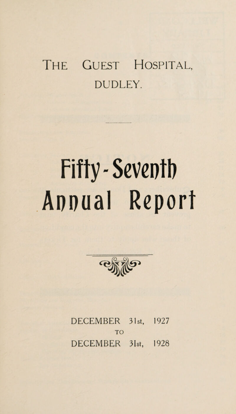 DUDLEY. Fifty - Seventl) Annual Report DECEMBER 31st, 1927 TO DECEMBER 31st, 1928