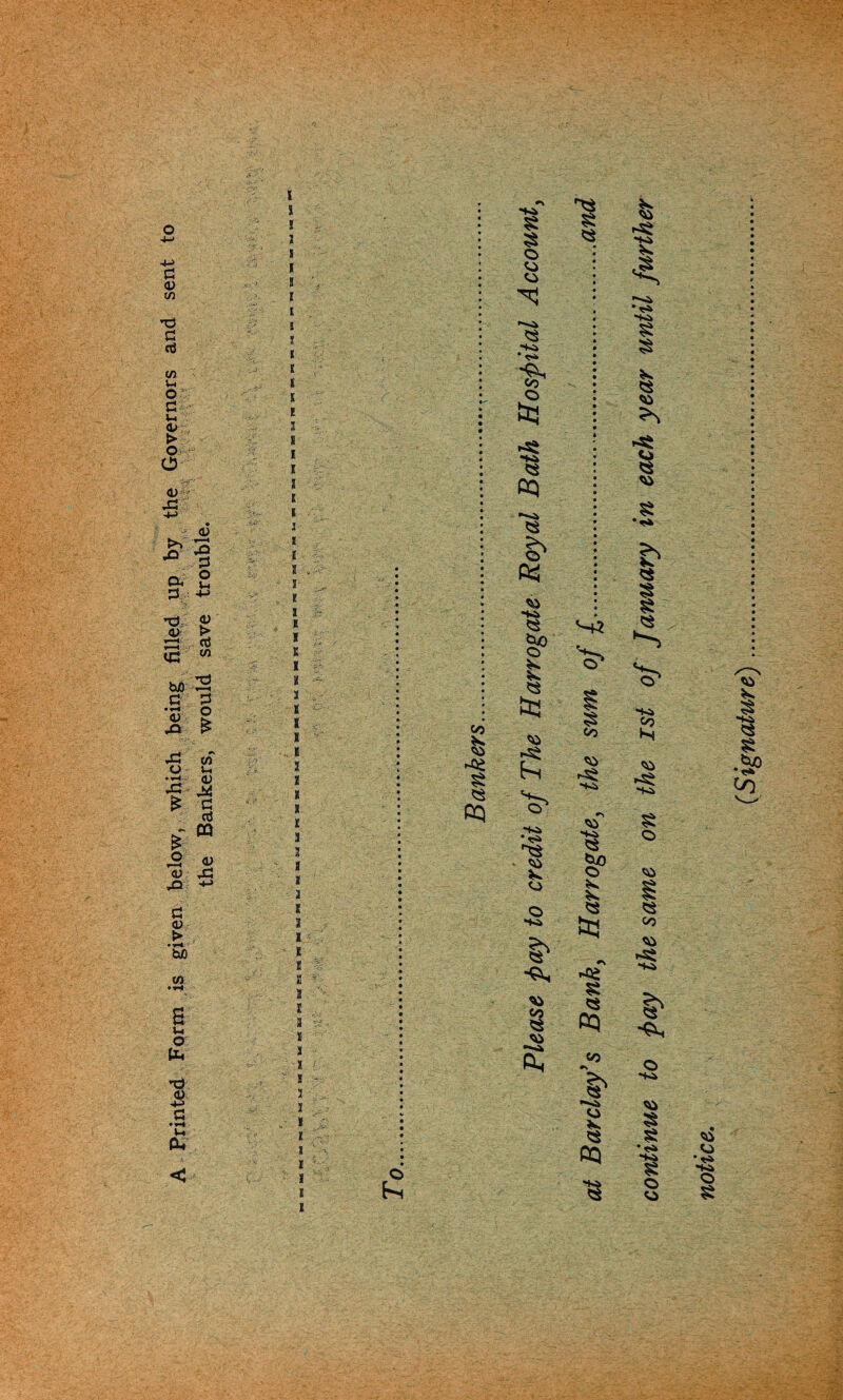 Printed Form is given below, which being filled up by the Governors and sent to the Bankers, would save trouble. 05 Is | GQ o o 03 O Co ►55 CQ i? 5s. ‘ <S> 8 03 ^3 <3 *K> tel $ ■*v <s <*3 GQ 03 <s v> CO continue to pay the same on the ist of January in each year until further notice. (Signature)....