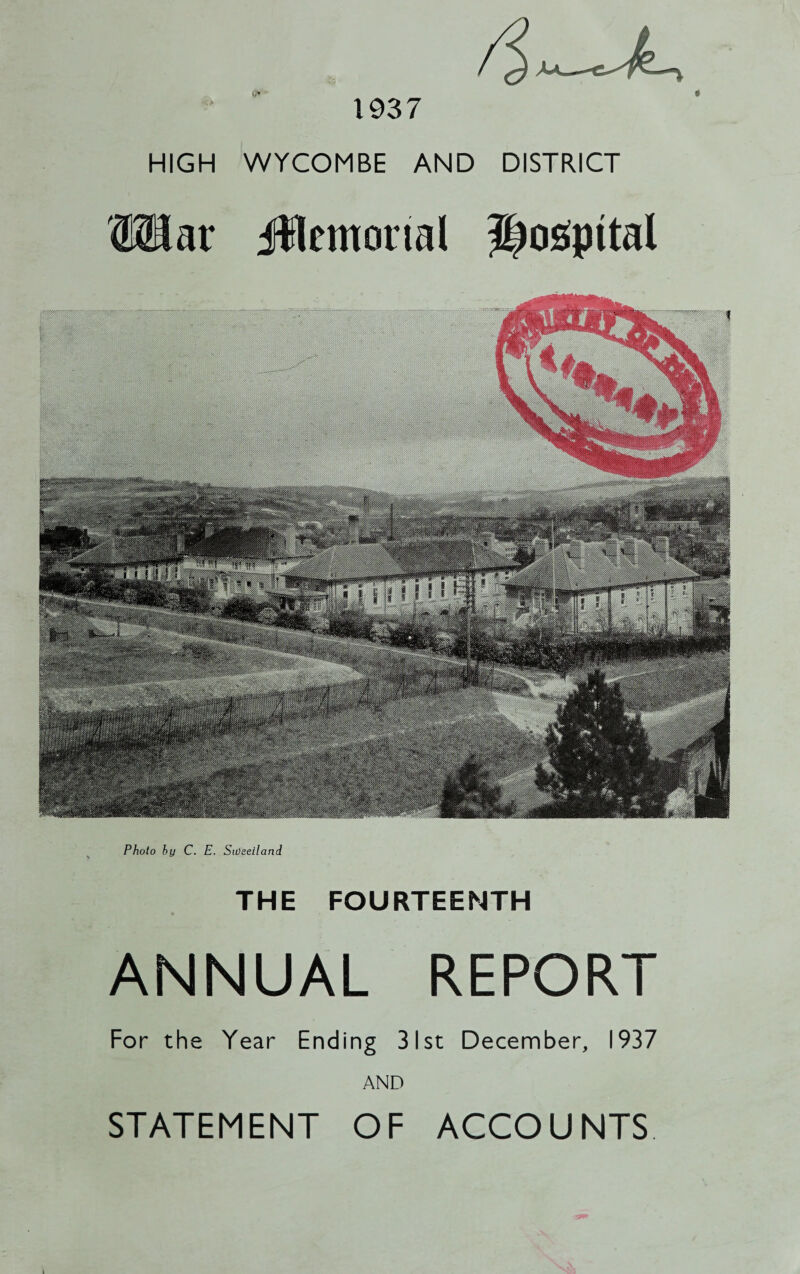 HIGH 1937 WYCOMBE AND DISTRICT Wat jWtmonal hospital Photo by C. E. Sweetland THE FOURTEENTH ANNUAL REPORT For the Year Ending 31st December, 1937 AND STATEMENT OF ACCOUNTS