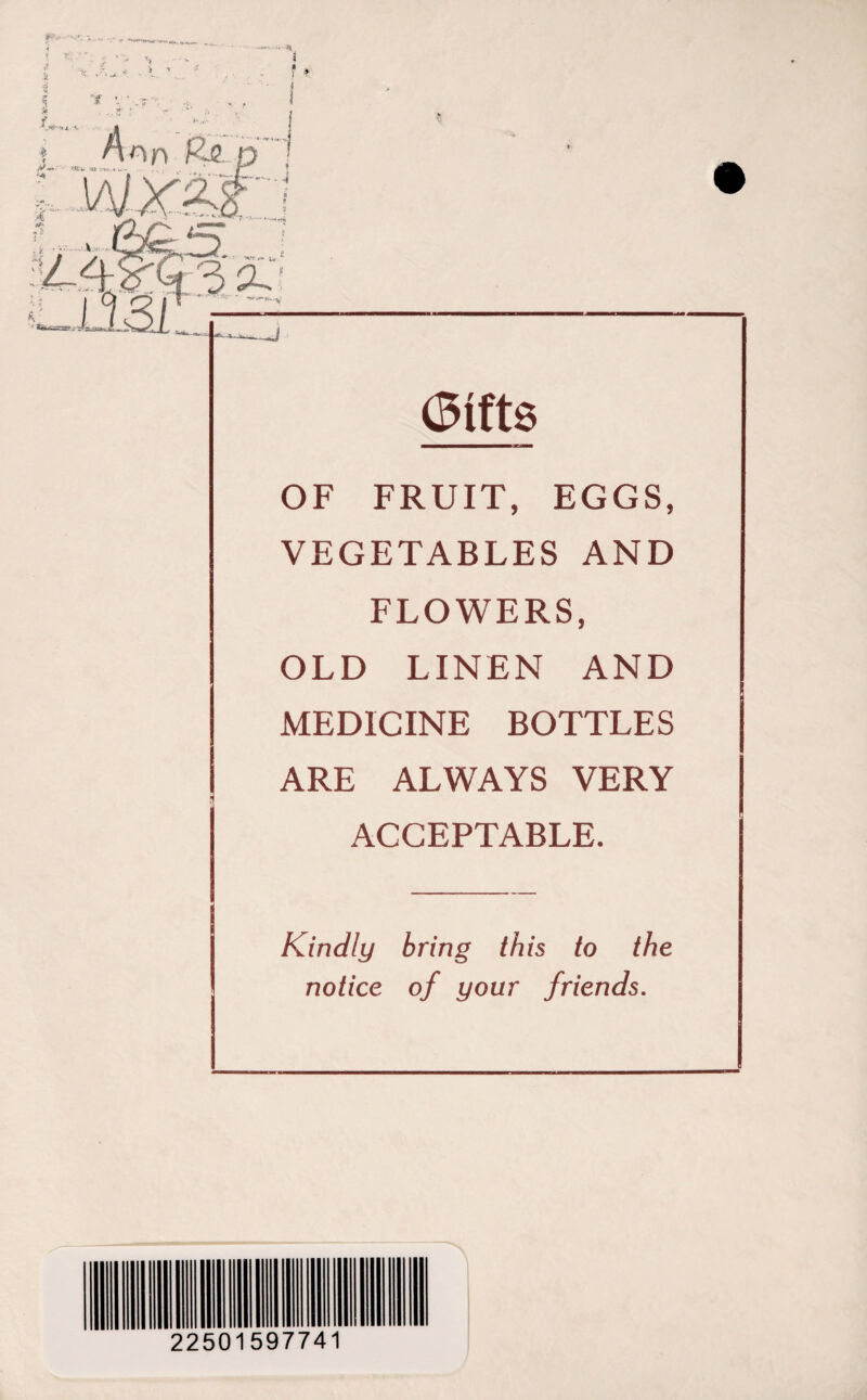 % i y nn fZe glftS OF FRUIT, EGGS, VEGETABLES AND FLOWERS, OLD LINEN AND MEDICINE BOTTLES ARE ALWAYS VERY ACCEPTABLE. Kindly bring this to the notice of your friends. 22501597741