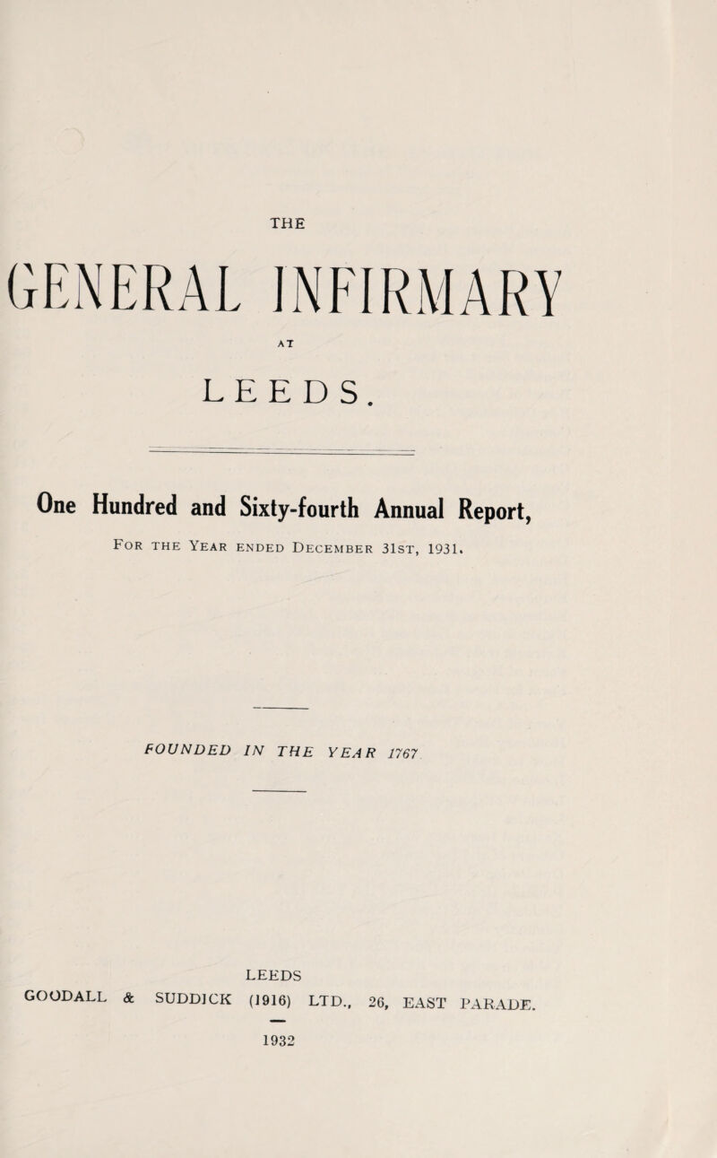 THE LEEDS. One Hundred and Sixty-fourth Annual Report, For the Year ended December 31st, 1931. FOUNDED IN THE YEAR 1767 LEEDS GOODALL & SUDD] CK (J 916) LTD., 26, EAST PARADE. 1932