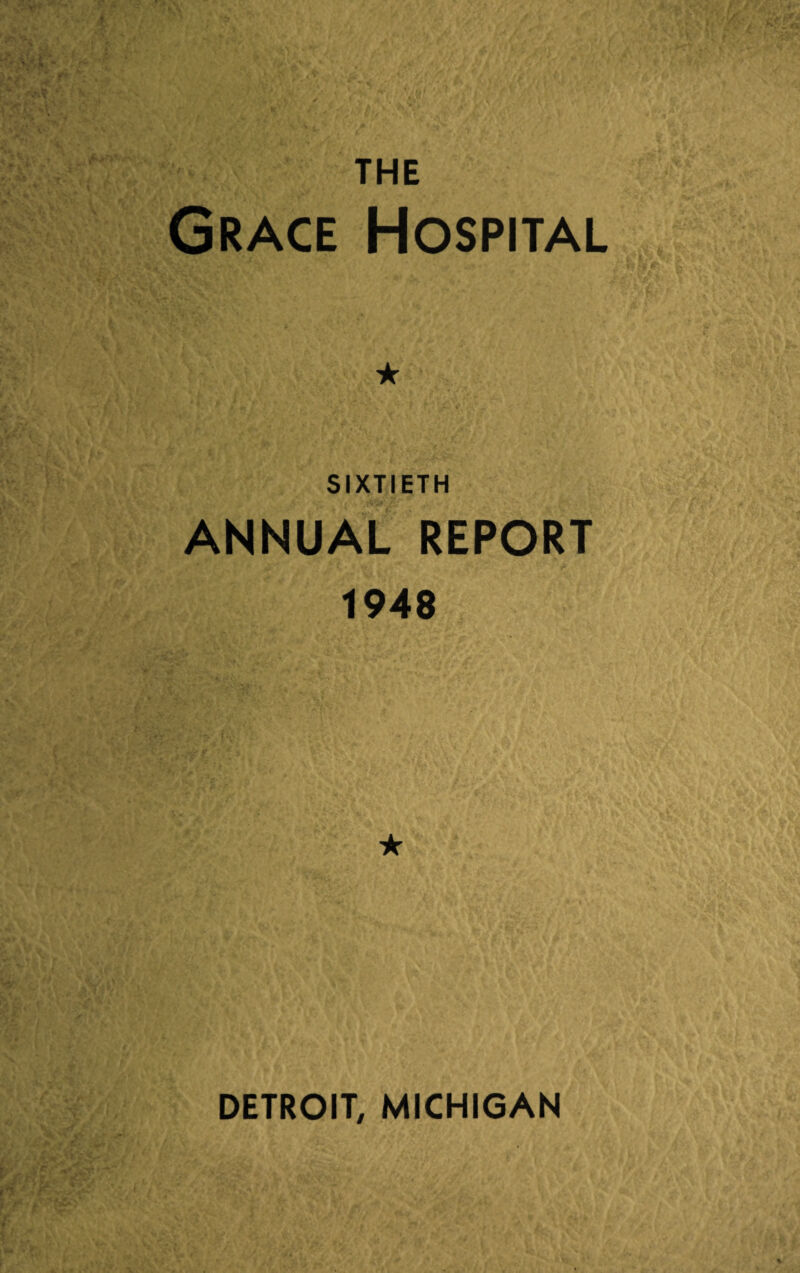 THE Grace Hospital ★ SIXTIETH ANNUAL REPORT 1948 ★ DETROIT, MICHIGAN