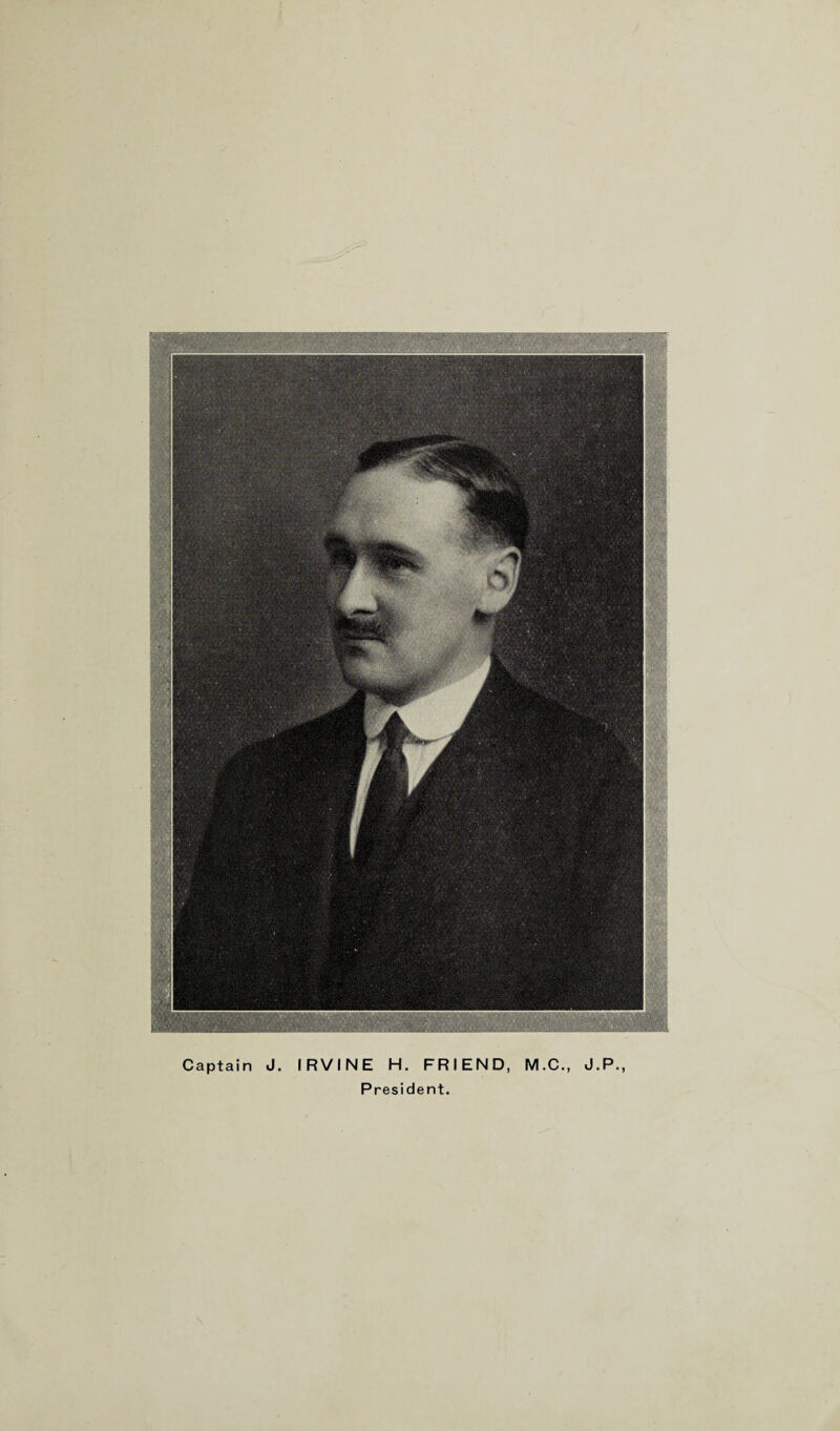 Captain J. IRVINE H. FRIEND, M.C., J.P President.