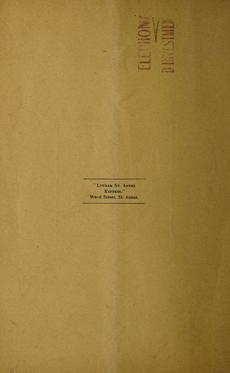 % **£ s 2£\ 1 ££$&k O 1 I JSS ***•*«■■* ? v»' wussfn * 1 >n <* -•* - - •_ J r 4, j i i ^*r - - i**» frtracjMni t KsaK^jataB Sr'^R-'3aa  Lvtham St. Annes Express,’’ Wood Street, St. Annes.
