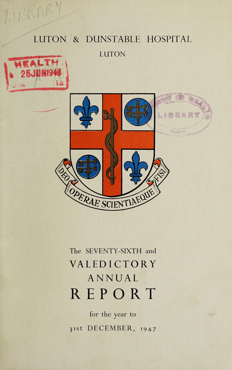 LUTON & DUNSTABLE HOSPITAL The SEVENTY-SIXTH and VALEDICTORY ANNUAL REPORT LUTON health .3 25JUNM for the year to