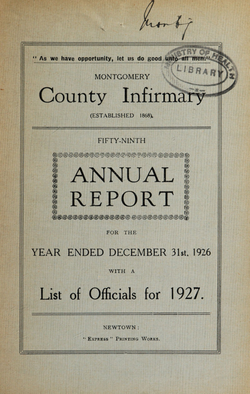 MONTGOMERY County Infirma (ESTABLISHED 1868), FIFTY-NINTH 1 ANNUAL I 1 REPORT 1 FOR THE YEAR ENDED DECEMBER 31st. 1926 WITH A List of Officials for 1927. NEWTOWN :