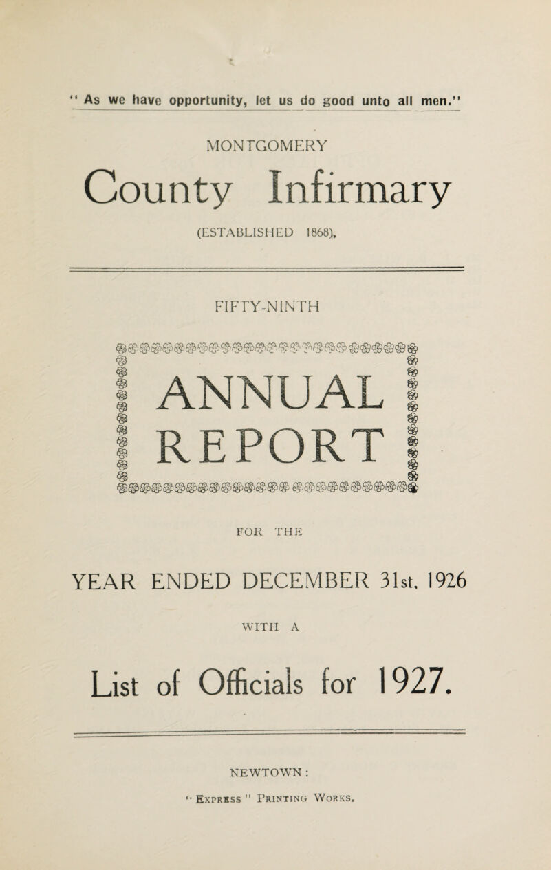MONTGOMERY County Infirmary (ESTABLISHED 1868), FIFTY-NINTH ANNUAL REPORT FOR THE YEAR ENDED DECEMBER 31st. 1926 WITH A List of Officials for 1927. NEWTOWN :